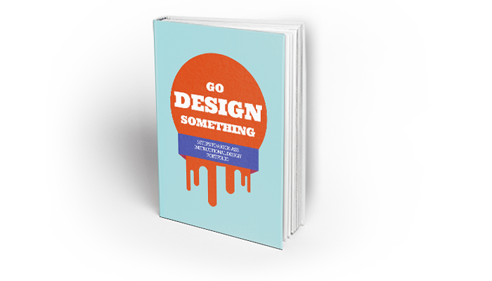 Go Design Something: 5 Steps to a Kick-Ass Instructional Design Portfolio