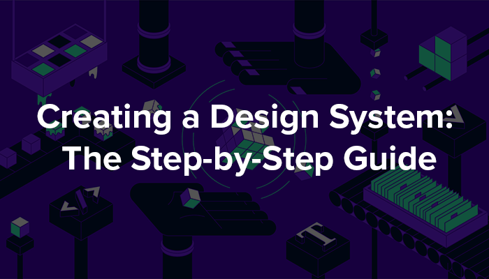 Creating a Design System: The Step-by-Step Guide
